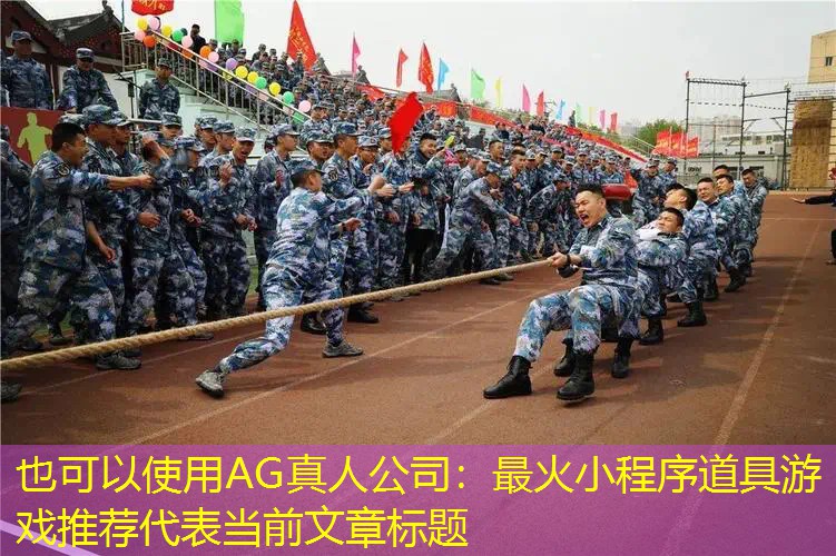 AG真人公司：最火小程序道具游戏推荐