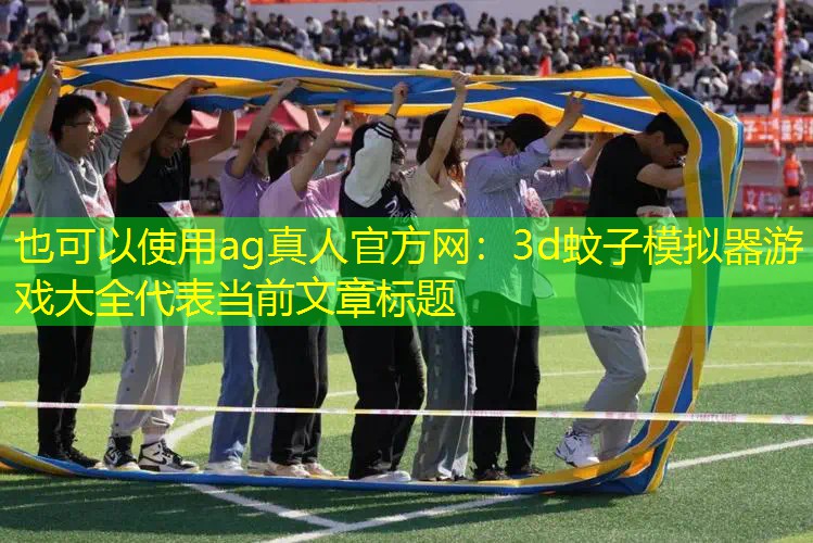 ag真人官方网：3d蚊子模拟器游戏大全