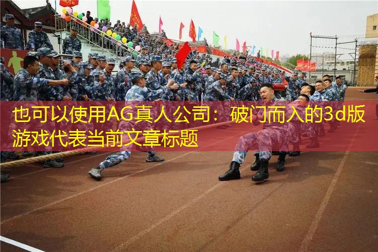 AG真人公司：破门而入的3d版游戏